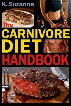 The Carnivore Diet Handbook: Get Lean, Strong, and Feel Your Best Ever on a 100% Animal-Based Diet - Suzanne, K.