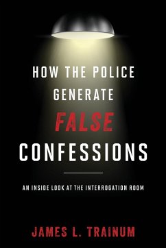 How the Police Generate False Confessions - Trainum, James L.