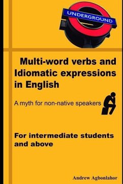 Multi-Word Verbs and Idiomatic Expressions in English. a Myth for Non-Native Speakers: For Intermediate Students and Above - Agbonlahor, Andrew
