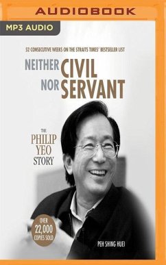 Neither Civil Nor Servant: The Philip Yeo Story - Huei, Peh Shing