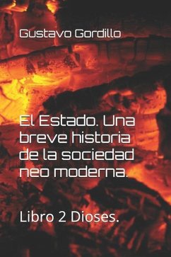 El Estado. Una breve historia de la sociedad neo moderna. - Gordillo Cordero, Gustavo Gabriel