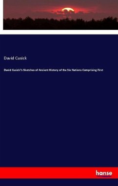 David Cusick¿s Sketches of Ancient History of the Six Nations Comprising First - Cusick, David