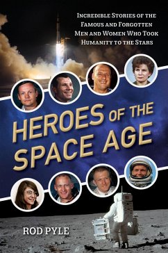 Heroes of the Space Age: Incredible Stories of the Famous and Forgotten Men and Women Who Took Humanity to the Stars - Pyle, Rod