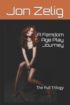 A Femdom Age Play Journey: The Full Trilogy - Zelig, Jon