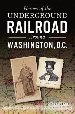 Heroes of the Underground Railroad Around Washington, D.C. - Masur, Jenny