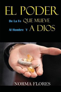 El Poder de la Fe Que Mueve Al Hombre Y a Dios - Flores, Norma