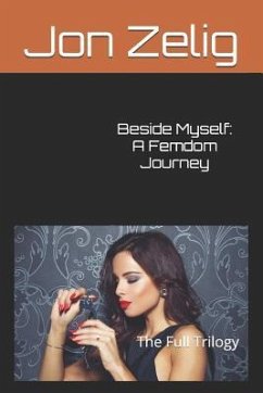 Beside Myself: A Femdom Journey: The Full Trilogy - Zelig, Jon