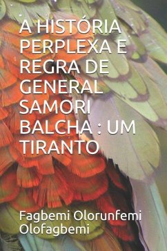 A História Perplexa E Regra de General Samori Balcha: Um Tiranto - Olofagbemi, Fagbemi Olorunfemi