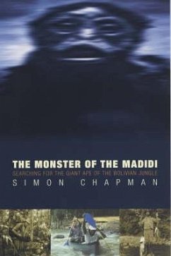 The Monster of the Madidi: Searching for the Giant Ape of the Bolivian Jungle - Chapman, Simon