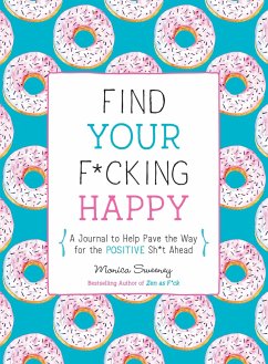 Find Your F*cking Happy: A Journal to Help Pave the Way for Positive Sh*t Ahead - Sweeney, Monica