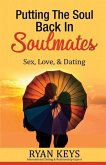 Putting The Soul Back In Soulmates: The Guide To Looking For Love and Conscious Dating in Today's World