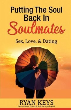 Putting The Soul Back In Soulmates: The Guide To Looking For Love and Conscious Dating in Today's World - Keys, Ryan