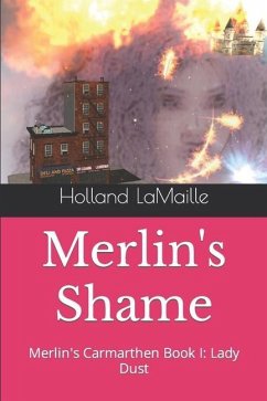 Merlin's Shame: Merlin's Carmarthen Book I: Lady Dust - Lamaille, Holland