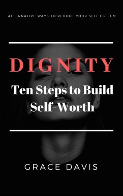 Dignity - Ten Steps to Build Self-Worth - Alternative Ways to Reboot Your Self-Esteem (eBook, ePUB) - Davis, Grace