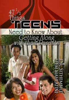 47 1/2 Things Teens Need to Know About Getting Along with Their Parents (eBook, ePUB) - Mahlatini, Drstem Sithembile