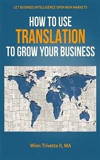 How to Use Translation to Grow Your Business (eBook, ePUB) - Trivette II, MA, Winn