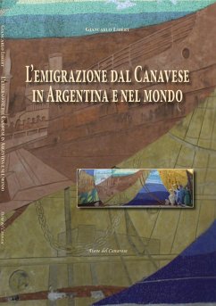 L' emigrazione dal Canavese in Argentina e nel mondo - Libert, Giancarlo