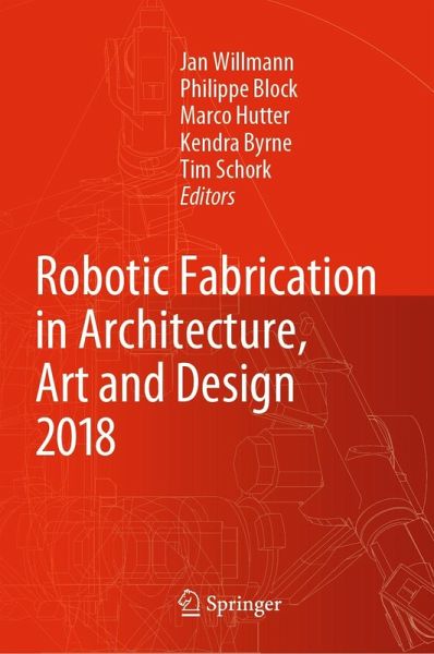 Robotic Fabrication in Architecture, Art and Design 2018 (eBook, PDF) Robotic Fabrication in Architecture, Art and Design 2018 (eBook, PDF)