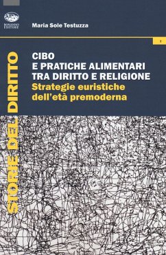 Cibo e pratiche alimentari tra diritto e religione. Strategie euristiche dell'età premoderna - Testuzza, Maria Sole