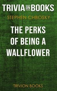 The Perks of Being a Wallflower by Stephen Chbosky (Trivia-On-Books) (eBook, ePUB) - Books, Trivion