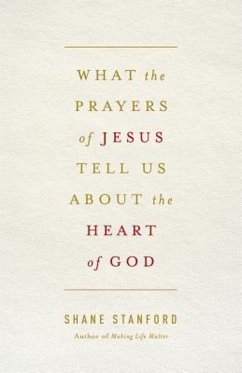 What the Prayers of Jesus Tell Us About the Heart of God (eBook, ePUB) What the Prayers of Jesus Tell Us About the Heart of God (eBook, ePUB)