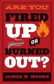 Are You Fired Up or Burned Out? (eBook, ePUB) Are You Fired Up or Burned Out? (eBook, ePUB)