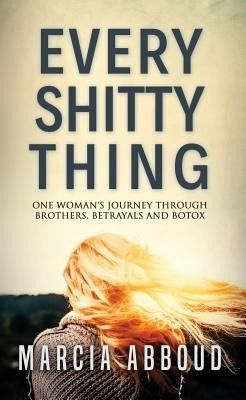 Every Shitty Thing - One Woman's Journey Through Brother's, Betrayals and Botox (eBook, ePUB)