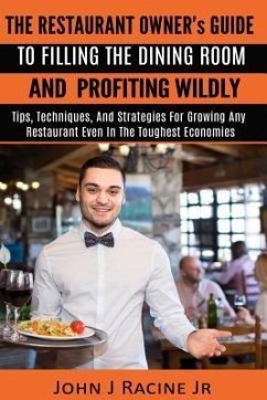 The Restaurant Owner's Guide To Filling The Dining Room and Profiting Wildly (eBook, ePUB) - Racine Jr, John J