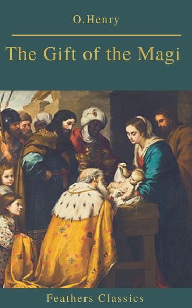 The Gift of the Magi (Best Navigation, Active TOC)(Feathers Classics) (eBook, ePUB) The Gift of the Magi (Best Navigation, Active TOC)(Feathers Classics) (eBook, ePUB)