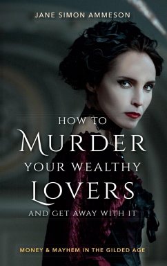 How to Murder Your Wealthy Lovers and Get Away With It (eBook, ePUB) - Ammeson, Jane Simon