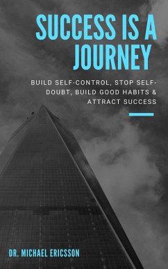 Success is a Journey: Build Self-Control, Stop Self-Doubt, Build Good Habits & Attract Success (eBook, ePUB) - Ericsson, Michael