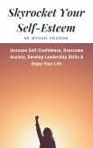 Skyrocket Your Self-Esteem: Increase Self-Confidence, Overcome Anxiety, Develop Leadership Skills & Enjoy Your Life (eBook, ePUB)