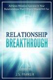 Relationship Breakthrough: Achieve Massive Success In Your Relationships That Others Would Kill For (eBook, ePUB)