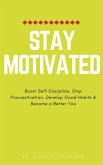 Stay Motivated: Boost Self-Discipline, Stop Procrastination, Develop Good Habits & Become a Better You (eBook, ePUB)