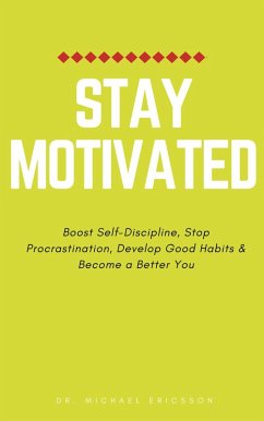 Cover Stay Motivated: Boost Self-Discipline, Stop Procrastination, Develop Good Habits & Become a Better You (eBook, ePUB)