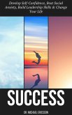 Success: Develop Self-Confidence, Beat Social Anxiety, Build Leadership Skills & Change Your Life (eBook, ePUB)