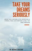 Take Your Dreams Seriously: Boost Self-Esteem, Stop Worrying & Stress, Find Life Purpose & Feel The True Freedom (eBook, ePUB)