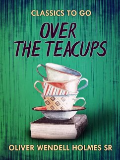 Over The Teacups (eBook, ePUB) - Oliver Wendell Holmes Sr.