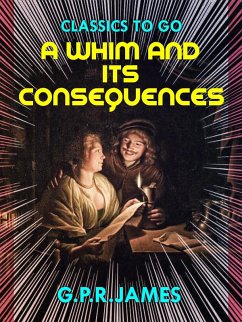 A Whim, and Its Consequences (eBook, ePUB) - G. P. R. James