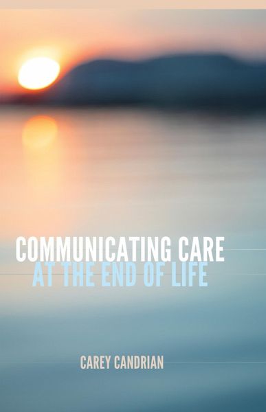 Communicating Care at the End of Life (eBook, ePUB) Communicating Care at the End of Life (eBook, ePUB)