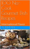 100 No-Cook Gourmet Dish Recipes International Flavor (eBook, ePUB)