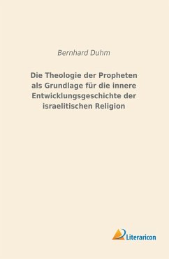 Die Theologie der Propheten als Grundlage für die innere Entwicklungsgeschichte der israelitischen Religion - Duhm, Bernhard