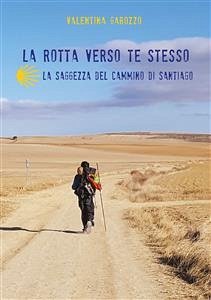 La rotta verso te stesso. La saggezza del Cammino di Santiago (eBook, ePUB) - Garozzo, Valentina