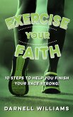 Exercise Your Faith! 10 Steps to Help You Finish Your Race Strong! (eBook, ePUB)