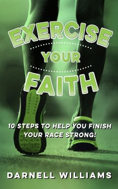 Exercise Your Faith! 10 Steps to Help You Finish Your Race Strong! (eBook, ePUB) - Williams, Darnell