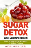 Sugar Detox for Beginners: How To Stop Sugar Addiction In 10 Day Or Less (eBook, ePUB)