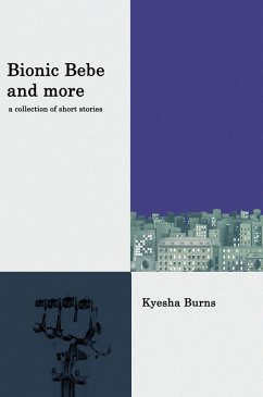 Bionic Bebe and More: A Collection of Short Stories (eBook, ePUB) - Burns, Kyesha