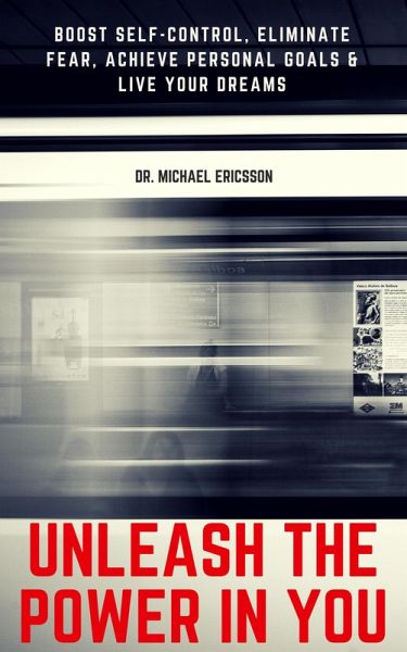 Unleash The Power In You: Boost Self-Control, Eliminate Fear, Achieve Personal Goals & Live Your Dreams (eBook, ePUB)