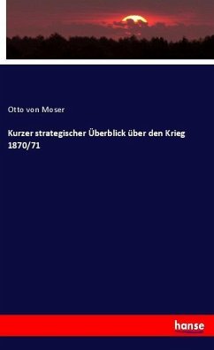Kurzer strategischer Überblick über den Krieg 1870/71 - Moser, Otto von