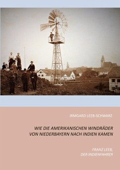 Wie die amerikanischen Windräder von Niederbayern nach Indien kamen - Leeb-Schwarz, Irmgard